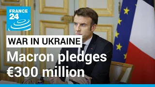 Macron pledges €300 million for humanitarian and military aid to Ukraine • FRANCE 24 English