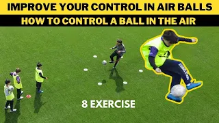 Improve Your Control in Air Balls: How to Control a Ball in the Air (First Touch) | 8 Exercise