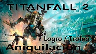 Titanfall 2 - Logro / Trofeo Aniquilación (Annihilation)