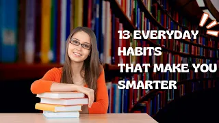 13 Everyday Habits That Make You Smarter