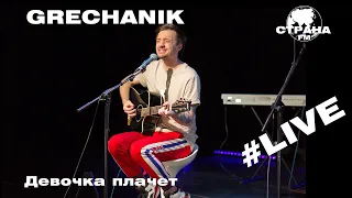 Grechanik - Девочка плачет (Страна FM LIVE)