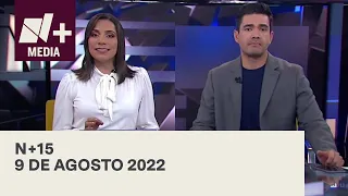 N+15 - Programa Completo: 9 de Agosto 2022