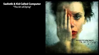 Sadistik & Kid Called Computer - The Art Of Dying (Full Album)