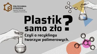 Plastik samo zło? Czyli o recyklingu tworzyw polimerowych.