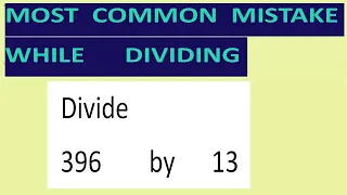 Divide     396        by      13     Most   common  mistake  while   dividing
