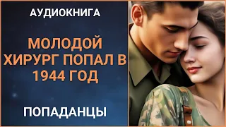 Молодой хирург попал в 1944 год. Аудио рассказ про попаданцев. #попаданцы #аудиокниги #фантастика