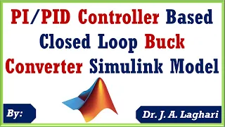 How to Design Closed Loop Buck Converter using PID Controller in SIMULINK ? | Dr. J. A. Laghari