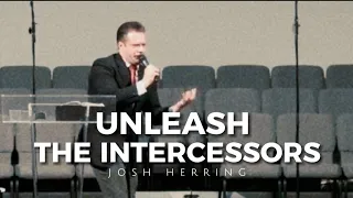 Josh Herring - UNLEASH THE INTERCESSORS I Apostolic Preaching