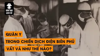 Tập 124: Quân Y trong chiến dịch Điện Biên Phủ vất vả như thế nào? | ĐÀM ĐẠO LỊCH SỬ