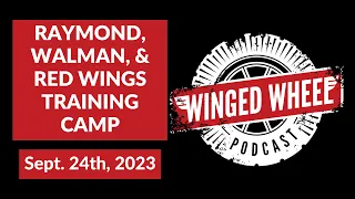 RAYMOND, WALMAN, & RED WINGS TRAINING CAMP - Winged Wheel Podcast - Sept. 24th, 2023