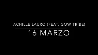 Achille Lauro feat. Gow Tribe - 16 Marzo (Testo)