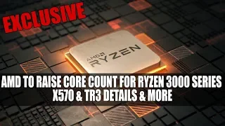 AMD To Raise Core Count For Ryzen 3000 Series | X570 & TR3 Details & More