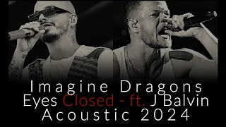 Imagine Dragons - Eyes Closed - ft.  J Balvin  (Acoustic 2024)