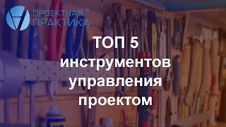 ТОП 5 инструментов управления проектом