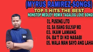 MYRUS RAMIREZ-SONGS TOP 5 HITS THE BEST NONSTOP MEDLEY REMIX TAGALOG LOVE SONGS.