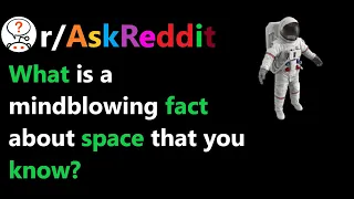 What is a mindblowing fact about space? (r/AskReddit)