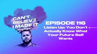 116. Listen Up: You Don’t Actually Know What Your Future Self Wants