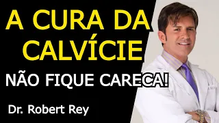 A CURA DA CALVÍCIE - NÃO FIQUE CARECA - Dr. Rey