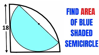 Calculate area of the Blue shaded Semicircle | Radius of the quarter circle is 18 | Fun Olympiad