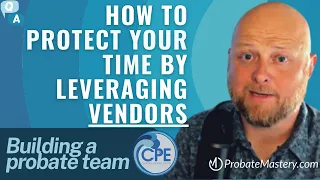 Building a probate team: How to leverage probate vendors and protect your time with probate leads