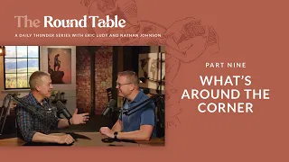 What's Around the Corner // The Round Table 09 (Eric Ludy + Nathan Johnson)
