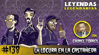 E138: La Locura en la Castañeda (con Chumel Torres)