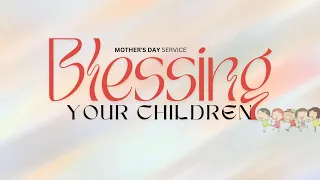 Sunday 12th May | 10:30am | Mother's Day Service - Blessing Your Children | Ps Dan Stephan