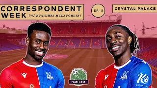 Crystal Palace with Ruaidhri McLaughlin-Dowd | Correspondent Week ep. 5 | Planet FPL 2023/24