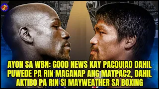 WBN: Good News Kay Pacquiao,  Puwede Pa Rin Maganap MayPac2, Dahil Aktibo Pa Si Mayweather Sa Boxing