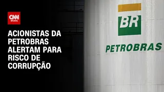 Acionistas da Petrobras alertam para risco de corrupção | CNN 360º