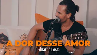 A DOR DESSE AMOR| Eduardo Costa