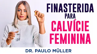 Finasterida para Calvície na Mulher, Benefícios e Contraindicações – Dr. Paulo Müller Dermatologista