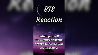 BTS Reaction 🥺😔 (When you tell them They Deserve Better because you are Insecure)🥰😘