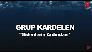 GRUP KARDELEN  "GİDENLERİN ARDINDAN"