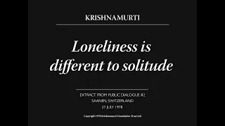 Loneliness is different to solitude | J. Krishnamurti