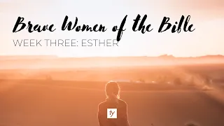 Brave Women of the Bible: Esther (Week 3)