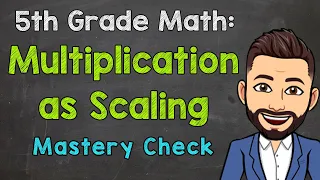 Multiplication as Scaling (Mastery Check) | 5th Grade Math with Mr. J