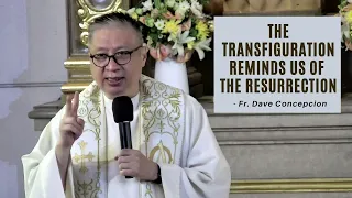 THE TRANSFIGURATION REMINDS US OF THE RESURRECTION - Homily by Fr. Dave Concepcion on Aug. 6, 2022