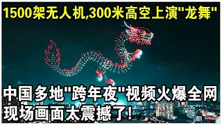 1500架無人機，300米高空上演“龍舞”！中國多地“跨年夜“視頻火爆全網！現場畫面太震撼了！