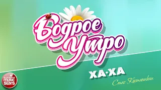 БОДРОЕ УТРО ❀ ПЕСНИ ДЛЯ ХОРОШЕГО НАСТРОЕНИЯ ❀ СТАС КОСТЮШКИН — ХА-ХА