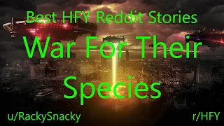 Best HFY Reddit Stories: War For Their Species  (Humans Are Space Orcs)