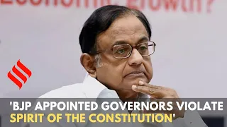 'BJP appointed governors violated spirit of the Constitution' - P Chidambaram