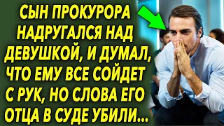 Сын прокурора плохо поступил с девушкой, и думал что ему все сойдёт с рук, но слова отца сразили…