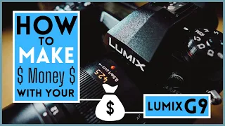 Make Money NOW!!! With Your Panasonic Lumix G9 - My 5 Ways!!! #lumixg9