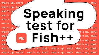 Speaking test for Fish++