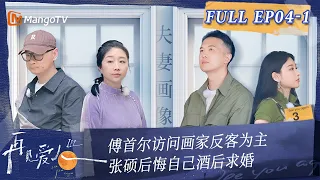 Multi Sub《再见爱人3》第4期（上）：傅首尔访问画家反客为主 张硕后悔自己酒后求婚 | See You Again S3 EP4-1 | MangoTV #SeeYouAgain #再見愛人