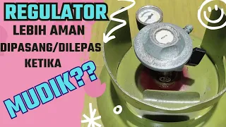 Regulator Gas Tetap Dipasang Atau Dilepas Saat Di Tinggal Mudik//tips aman//regulator gas elpiji