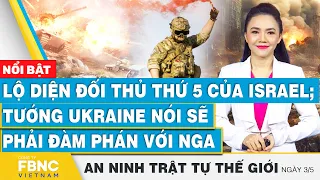 Lộ diện đối thủ thứ 5 của Israel; tướng Ukraine nói sẽ phải đàm phán với Nga | FBNC