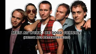 Men At Work - Be Good Johnny (Betty Aus Extended Edit)