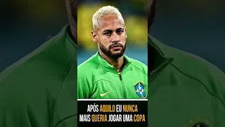 O Neymar falou que nunca mais jogaria uma copa do mundo